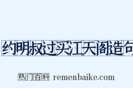 约明叔过买江天阁造句是什么意思的图片